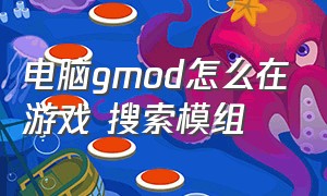 电脑gmod怎么在游戏 搜索模组