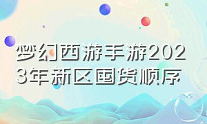 梦幻西游手游2023年新区囤货顺序（梦幻西游手游转区价目表）