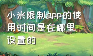 小米限制app的使用时间是在哪里设置的