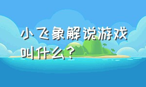 小飞象解说游戏叫什么?