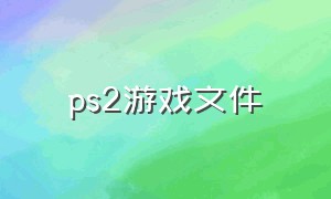 ps2游戏文件（ps2游戏映像文件在哪下载）