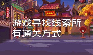 游戏寻找线索所有通关方式