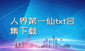 人界第一仙txt合集下载