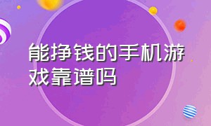 能挣钱的手机游戏靠谱吗（能挣钱的手机游戏软件有哪些）