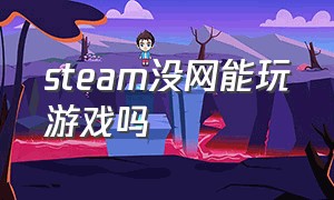 steam没网能玩游戏吗