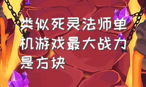 类似死灵法师单机游戏最大战力是方块