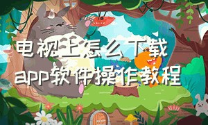 电视上怎么下载app软件操作教程