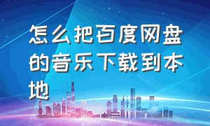 怎么把百度网盘的音乐下载到本地