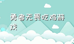 勇者无畏吃鸡游戏（勇者吃鸡对战免费游戏）