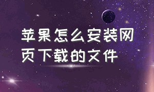 苹果怎么安装网页下载的文件