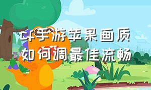 cf手游苹果画质如何调最佳流畅