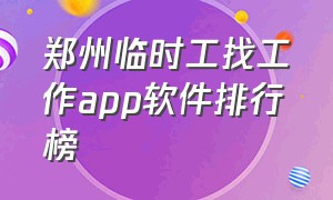 郑州临时工找工作app软件排行榜