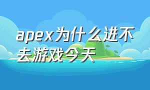 apex为什么进不去游戏今天