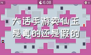 大话手游卖仙玉是真的还是假的（大话手游120万仙玉是多少钱）