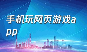 手机玩网页游戏app