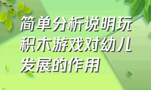 简单分析说明玩积木游戏对幼儿发展的作用