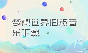 梦想世界旧版音乐下载