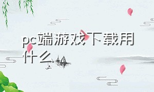 pc端游戏下载用什么