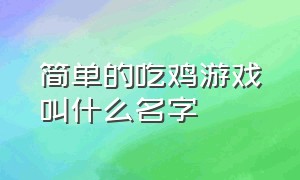 简单的吃鸡游戏叫什么名字