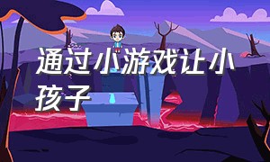 通过小游戏让小孩子