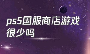 ps5国服商店游戏很少吗