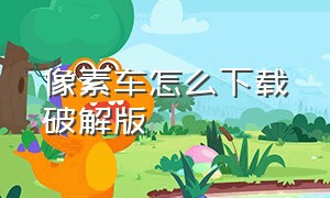 像素车怎么下载破解版