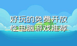 好玩的免费开放性电脑游戏推荐