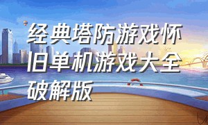 经典塔防游戏怀旧单机游戏大全破解版（所有塔防单机游戏大全集）