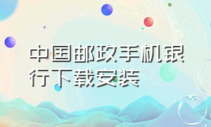 中国邮政手机银行下载安装（中国邮政手机银行app下载安装）