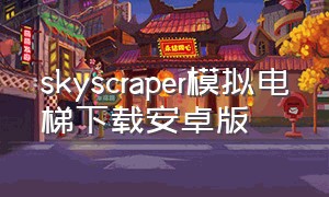 skyscraper模拟电梯下载安卓版