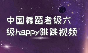 中国舞蹈考级六级happy跳跳视频