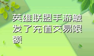 英雄联盟手游触发了充值交易限额