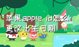 苹果apple id怎么更改出生日期（appleid修改出生日期）