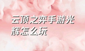 云顶之弈手游光辉怎么玩