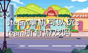 steam掌机可以玩steam所有游戏吗