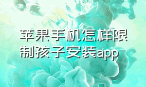 苹果手机怎样限制孩子安装app