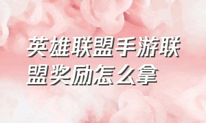 英雄联盟手游联盟奖励怎么拿