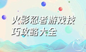 火影忍者游戏技巧攻略大全