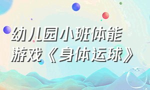 幼儿园小班体能游戏《身体运球》