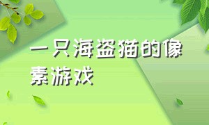 一只海盗猫的像素游戏（一只海盗猫的像素游戏怎么玩）