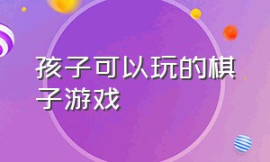 孩子可以玩的棋子游戏