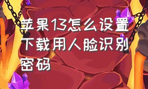 苹果13怎么设置下载用人脸识别密码