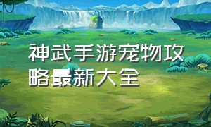 神武手游宠物攻略最新大全