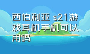 西伯利亚 s21游戏耳机手机可以用吗