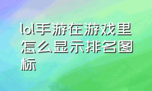 lol手游在游戏里怎么显示排名图标