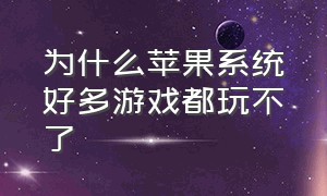 为什么苹果系统好多游戏都玩不了