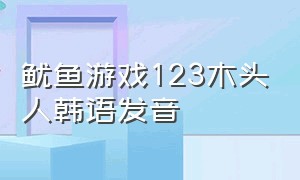 鱿鱼游戏123木头人韩语发音