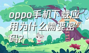 oppo手机下载应用为什么需要密码?