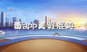 毒app真假混卖