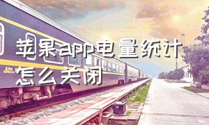 苹果app电量统计怎么关闭